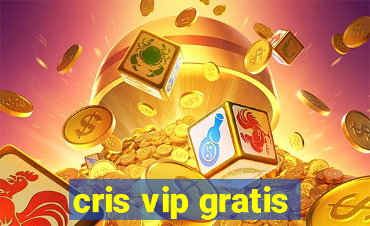 cris vip gratis